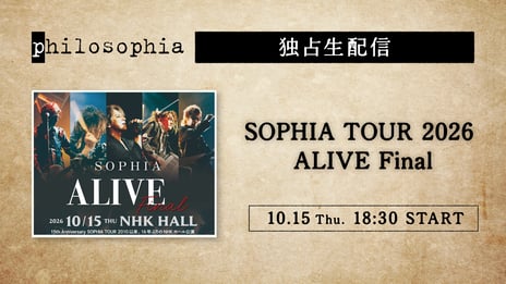 SOPHIA ライブツアー最終公演
「SOPHIA TOUR 2026 ALIVE Final」
10/15(木)、公式映像配信サービス
「philosophia」で独占生中継