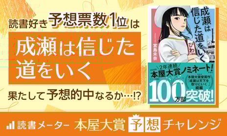 ＼”全国の書店員が選ぶ本屋大賞2025”応援企画／
「受賞作予想チャレンジ」結果発表
ユーザー予想1位は「成瀬は信じた道をいく」に