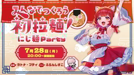 初リアルソロイベント開催記念番組
【にじさんじ】ラトナ・プティが本気のラーメン作りに挑戦！
7/28、ニコニコで本編およびおまけコーナーを生配信
～ストリーマー・ふらんしすこが調理ヘルプに登場～