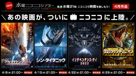 ＼あの映画がニコニコに上陸／
新番組「水曜ニコニコシアター」4/8（水）21時よりスタート
～『アルマゲドン2024』や『シン・タイタニック』など
運営厳選のラインナップを毎週無料配信～