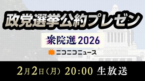 【衆院選2026】
11政党の代表者が「選挙公約」をプレゼンする特別番組
2/2 20時～、ニコニコで生放送