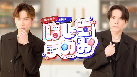 A.B.C-Z橋本良亮&五関晃一の冠番組「はしごのみ」が
ニコニコチャンネルプラスで始動
7/15、初回生放送は橋本の誕生日会を実施
～名コンビ「はしご」の二人がお届けする予測不能な生放送～