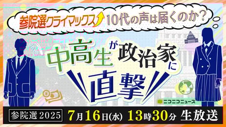 政治家と生徒45名が公開討論！
「10代の声は届くのか？中高生が政治家に直撃」
7/16(水)､ニコニコで開催決定～