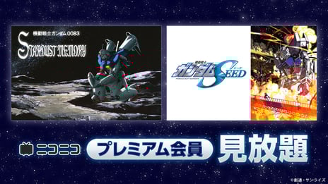 『機動戦士ガンダム0083 STARDUST MEMORY』
『機動戦士ガンダムSEED HDリマスター』
ニコニコプレミアム会員向け見放題がスタート！