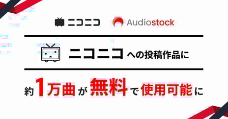ニコニコへの投稿作品に「Audiostock」の
音楽素材約1万曲を無料で使用可能に