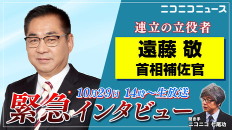 自民・維新 連立合意のキーマン
遠藤敬 内閣総理大臣補佐官が就任後初のネットメディアに生出演
10月29日（水）14時～ニコニコで独占ロングインタビュー実施
～連立の舞台裏と今後の行方を語る～