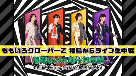 ももいろクローバーZ出演！
「復興なみえ町十日市祭」ステージイベントを独占生中継！