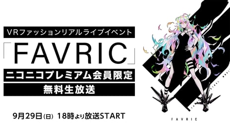 世界初のVRファッション・ライブイベント
「FAVRIC」
ニコ生プレミアム会員限定で独占生中継が決定!!