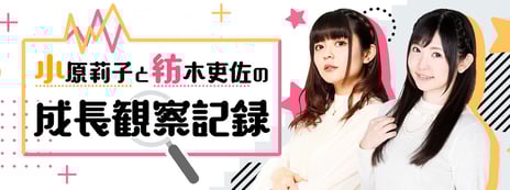 声優・小原莉子と紡木吏佐がニコニコチャンネル
「小原莉子と紡木吏佐の成長観察記録」を開設
～10月17日に初回生放送決定～