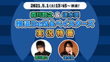 熱狂的なベイスターズファン！の二人が送る
「森川智之＆速水奨の横浜DeNAベイスターズ実況特番」配信決定
～5月1日（土）13時45分から生配信～