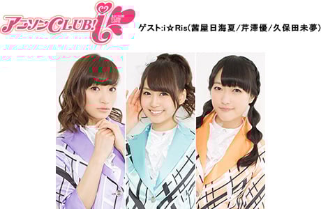 アニメ系ライブイベント総合サイト「animeloLIVE!」の会員限定イベント
5月15日『アニソンCLUB!-i』
MC:新田恵海、大橋彩香 ゲスト:i☆Ris(茜屋日海夏/芹澤優/久保田未夢)
「animeloLIVE!」でイベント観覧募集中