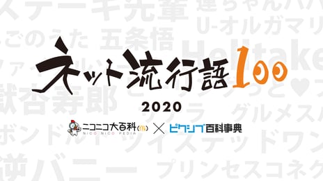 ニコニコ大百科・ピクシブ百科事典の共同企画
「ネット流行語100」
2020年、ネットで流行った100単語を公開
MCは声優・小西克幸、12月15日（火）
ニコニコ生放送で「年間大賞」を発表