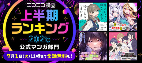 【ニコニコ漫画 上半期ランキング2025発表】
SNSで話題となったラブコメ漫画が上位を席巻！
～公式部門TOP10は無料で読めるエピソードを増量中～